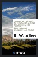 The Opsonic Method of Treatment. a Short Compendium for General Practitioners, Students, and Others di R. W. Allen edito da LIGHTNING SOURCE INC
