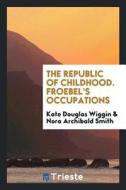 Froebel's Occupations di Kate Douglas Smith Wiggin edito da LIGHTNING SOURCE INC