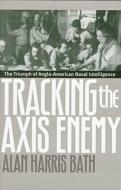 Bath, A:  Tracking the Axis Enemy di Alan Harris Bath edito da University Press of Kansas
