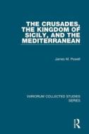 The Crusades, The Kingdom of Sicily, and the Mediterranean di James M. Powell edito da Routledge