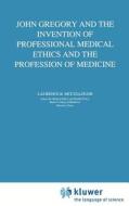 John Gregory and the Invention of Professional Medical Ethics and the Profession of Medicine di Laurence B. Mccullough edito da Springer Netherlands