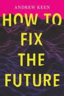 How to Fix the Future di Andrew Keen edito da GROVE PR