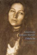 American Indian Stories di Zitkala-Sa edito da University of Nebraska Press