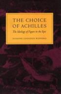 The Choice of Achilles di Susanne L. Wofford edito da Stanford University Press