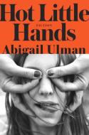 Hot Little Hands: Fiction di Abigail Ulman edito da SPIEGEL & GRAU