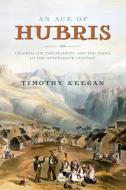 An Age Of Hubris di Timothy Keegan edito da University Of Virginia Press