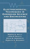 Electrochemical Techniques in Corrosion Science and Engineering di Robert G. Kelly, John R. Scully, David Shoesmith, Rudolph G. Buchheit edito da Taylor & Francis Inc