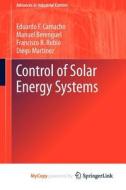 Control Of Solar Energy Systems di Camacho Eduardo F. Camacho, Berenguel Manuel Berenguel, Rubio Francisco R. Rubio edito da Springer Nature B.V.