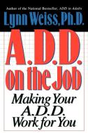 A.D.D. on the Job di Lynn Weiss edito da Taylor Trade Publishing