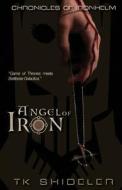 Angel Of Iron di T K Shideler edito da Imprint.li Llc