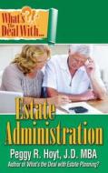 What's the Deal with Estate Administration? di Peggy R. Hoyt edito da People Tested Books