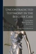 Uncontradicted Testimony in the Beecher Case: Compiled From the Official Records di Lyman Abbott edito da LIGHTNING SOURCE INC