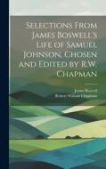 Selections From James Boswell's Life of Samuel Johnson, Chosen and Edited by R.W. Chapman di James Boswell, Robert William Chapman edito da LEGARE STREET PR