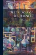 Orr's Circle of the Sciences: Practical Chemistry di William Somerville Orr edito da LEGARE STREET PR