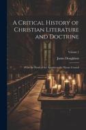 A Critical History of Christian Literature and Doctrine: From the Death of the Apostles to the Nicene Council; Volume 2 di James Donaldson edito da LEGARE STREET PR