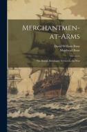 Merchantmen-at-arms; the British Merchants' Service in the War di David William Bone, Muirhead Bone edito da LEGARE STREET PR