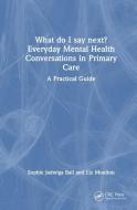 What Do I Say Next? Everyday Mental Health Conversations In Primary Care di Sophie Jadwiga Ball, Liz Moulton edito da Taylor & Francis Ltd