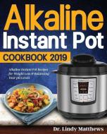 Alkaline Instant Pot Cookbook #2019: Alkaline Instant Pot Recipes for Weight Loss & Balancing Your pH Levels di Matthews edito da INDEPENDENTLY PUBLISHED