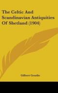 The Celtic and Scandinavian Antiquities of Shetland (1904) di Gilbert Goudie edito da Kessinger Publishing