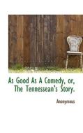 As Good As A Comedy, Or, The Tennessean's Story. di Anonymous edito da Bibliolife