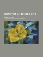 Charter of Jersey City; And Supplement di Jersey City edito da Rarebooksclub.com