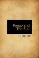 Pongo And The Bull di H Belloc edito da Bibliolife