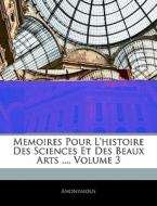 Memoires Pour L'histoire Des Sciences Et Des Beaux Arts ..., Volume 3 di Anonymous edito da Nabu Press