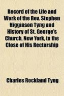 Record Of The Life And Work Of The Rev. di Charles Rockland Tyng edito da General Books