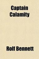 Captain Calamity di Rolf Bennett edito da General Books