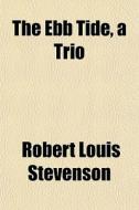 The Ebb Tide, A Trio di Robert Louis Stevenson edito da General Books
