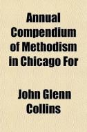 Annual Compendium Of Methodism In Chicag di John Glenn Collins edito da Lightning Source Uk Ltd