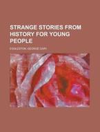 Strange Stories From History For Young P di George Cary Eggleston edito da Rarebooksclub.com