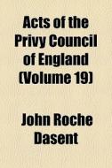 Acts Of The Privy Council Of England Vo di John Roche Dasent edito da General Books