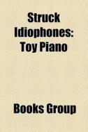 Struck Idiophones: Toy Piano edito da Books LLC