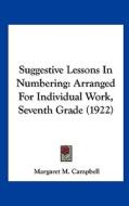 Suggestive Lessons in Numbering: Arranged for Individual Work, Seventh Grade (1922) di Margaret M. Campbell edito da Kessinger Publishing