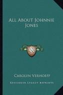 All about Johnnie Jones di Carolyn Verhoeff edito da Kessinger Publishing