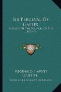 Sir Perceval of Galles: A Study of the Sources of the Legend di Reginald Harvey Griffith edito da Kessinger Publishing
