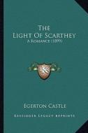 The Light of Scarthey: A Romance (1899) di Egerton Castle edito da Kessinger Publishing