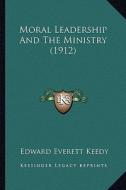 Moral Leadership and the Ministry (1912) di Edward Everett Keedy edito da Kessinger Publishing