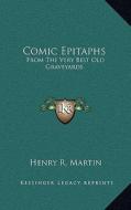 Comic Epitaphs: From the Very Best Old Graveyards di Henry R. Martin edito da Kessinger Publishing