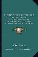 Deutsche Lautlehre: Mit Besonderer Berucksichtigung Der Sprechweise Wiens Und Der Osterreichischen Alpenlander (1904) di Karl Luick edito da Kessinger Publishing