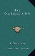 The Old Beggar (1867) di E. Cummiskey edito da Kessinger Publishing
