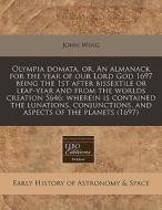 Olympia Domata, Or, An Almanack For The Year Of Our Lord God 1697 Being The 1st After Bissextile Or Leap-year And From The Worlds Creation 5646: Where di John Wing edito da Eebo Editions, Proquest