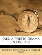 Jael; A Poetic Drama In One Act di Florence Kiper Frank edito da Nabu Press