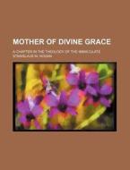 Mother of Divine Grace; A Chapter in the Theology of the Immaculate di Stanislaus M. Hogan edito da Rarebooksclub.com