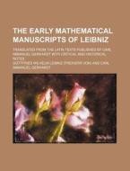 The Early Mathematical Manuscripts of Leibniz; Translated from the Latin Texts Published by Carl Immanuel Gerhardt with Critical and Historical Notes di Gottfried Wilhelm Leibniz edito da Rarebooksclub.com