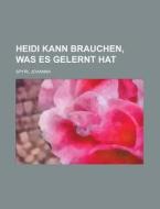 Heidi Kann Brauchen, Was Es Gelernt Hat di Johanna Spyri edito da Rarebooksclub.com