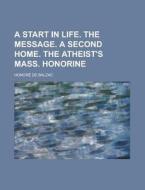 A Start in Life. the Message. a Second Home. the Atheist's Mass. Honorine di Honore De Balzac edito da Rarebooksclub.com