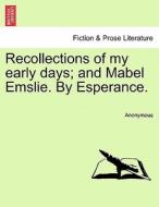 Recollections of my early days; and Mabel Emslie. By Esperance. di Anonymous edito da British Library, Historical Print Editions