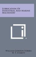 Lubrication of Industrial and Marine Machinery di William Gordon Forbes edito da Literary Licensing, LLC